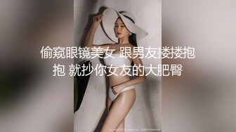 偷窥眼镜美女 跟男友搂搂抱抱 就抄你女友的大肥臀