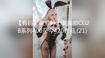 【有码】変態紳士倶楽部CLUB系列400至今420作品,(21)