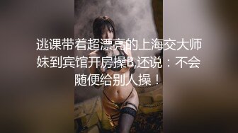 胸小小的妹子，抖音1.6W粉丝的小可爱，全程露脸兼职赚外快，揉奶玩逼看特写