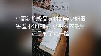 小哥约炮极品身材的美少妇很害羞不让拍脸✿小哥不依最后还是射了她一脸