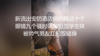 《骚宝》男技师偷拍女客户特殊服务，妹子太骚搞完一炮还想要，特写手指猛扣，脱下裤子扶着美臀侧入