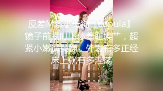 反差M系小母狗『copula』镜子前紧盯下体羞耻埃艹，超紧小嫩逼操翻，外表有多正经床上就有多淫荡