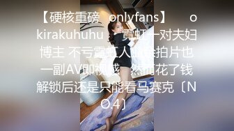 【硬核重磅✨onlyfans】❤️okirakuhuhu❤️霓虹一对夫妇博主 不亏霓虹人业余拍片也一副AV即视感   然而花了钱解锁后还是只能看马赛克〔NO.4〕