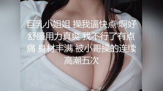 巨乳小姐姐 操我逼快点 啊好舒服用力真爽 我不行了有点痛 身材丰满 被小哥操的连续高潮五次