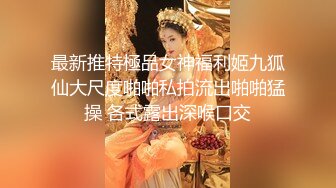 最新推特極品女神福利姬九狐仙大尺度啪啪私拍流出啪啪猛操 各式露出深喉口交