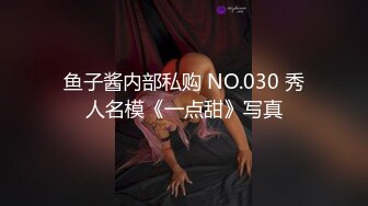 鱼子酱内部私购 NO.030 秀人名模《一点甜》写真