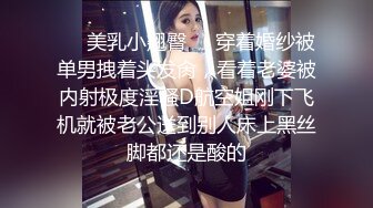 ❤️美乳小翘臀❤️穿着婚纱被单男拽着头发肏，看着老婆被内射极度淫骚D航空姐刚下飞机就被老公送到别人床上黑丝脚都还是酸的