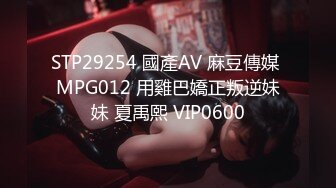 STP29254 國產AV 麻豆傳媒 MPG012 用雞巴嬌正叛逆妹妹 夏禹熙 VIP0600