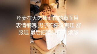 淫妻在大肉棒面前的真面目 表情销魂 男子不停说爽哇 舒服哇 最后把镜头打了 烦球