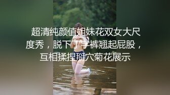  超清纯颜值姐妹花双女大尺度秀，脱下丁字裤翘起屁股，互相揉捏掰穴菊花展示