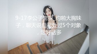 9-17李公子密探_约啪大胸妹子，聊天说自己处过5个对象，活好话多