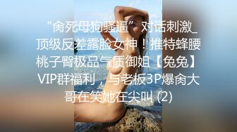 “肏死母狗骚逼”对话刺激_顶级反差露脸女神！推特蜂腰桃子臀极品气质御姐【兔兔】VIP群福利，与老板3P爆肏大哥在笑她在尖叫 (2)