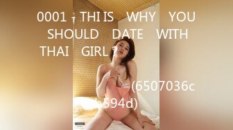 0001 - THI IS​ WHY​ YOU​ SHOULD​ DATE​ WITH​ THAI​ GIRL？​ กระแทกเน้นๆ​ เย็ดสดแตกใน​ สวย​หุ่นดี (6507036cb594d)