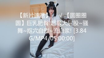 【新片速遞】❤️√ 【圆圈圈圆】巨乳肥臀!超级大屁股~骚舞~抠穴自慰~流白浆! [3.84G/MP4/05:00:00]