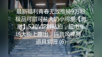 最新福利青春无敌推特9万粉极品可甜可盐大奶小可爱【崽崽】520VIP群私拍，超市车场大街上露出，抖音风裸舞，道具紫薇 (6)