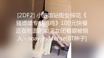 [2DF2] 小旅馆站街女探花《骚嫖嫖专业搞鸡》100元快餐正在吃面的卖淫女闭着眼被侧入 - soav_evMerge[BT种子]