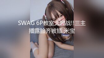 SWAG 6P教室大混战!!三主播露脸齐被插 米宝