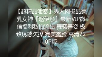 【超精品泄密】秀人网极品豪乳女神『赵伊彤』最新VIP微信福利私拍流出 舞骚弄姿 极致诱惑欠操 完美露脸 高清720P版