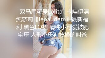 ⭐双马尾可爱Lolita⭐卡哇伊清纯萝莉〖lepaudam〗最新福利 黑色LO裙 清纯小可爱被肥宅压 人形小母狗被操的叫爸爸