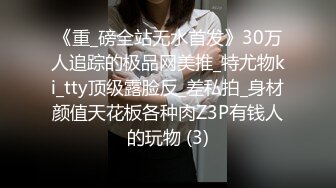 《重_磅全站无水首发》30万人追踪的极品网美推_特尤物ki_tty顶级露脸反_差私拍_身材颜值天花板各种肉Z3P有钱人的玩物 (3)