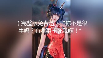  极品翘臀长腿网络女神【优优】最新定制乱伦，黑丝包臀长裙淫语脱光勾引儿子+碎花旗袍被金主无套爆肏颜射