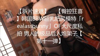 【新片速遞】  ✨【臀控狂喜】韩国BBW巨乳肥尻模特「realassbunny」OF大尺度私拍 男人的极品后入炮架子【第十一弹】