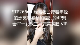 STP26609 绿帽老公带着年轻的漂亮老婆参加淫乱的4P聚会??一女战三男完美露脸 VIP0600