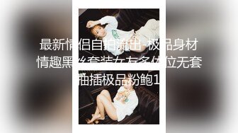 最新情侣自拍流出-极品身材情趣黑丝套装女友多体位无套抽插极品粉鲍1